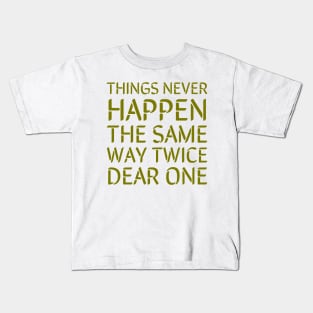 Things never happen the same way twice dear one Kids T-Shirt